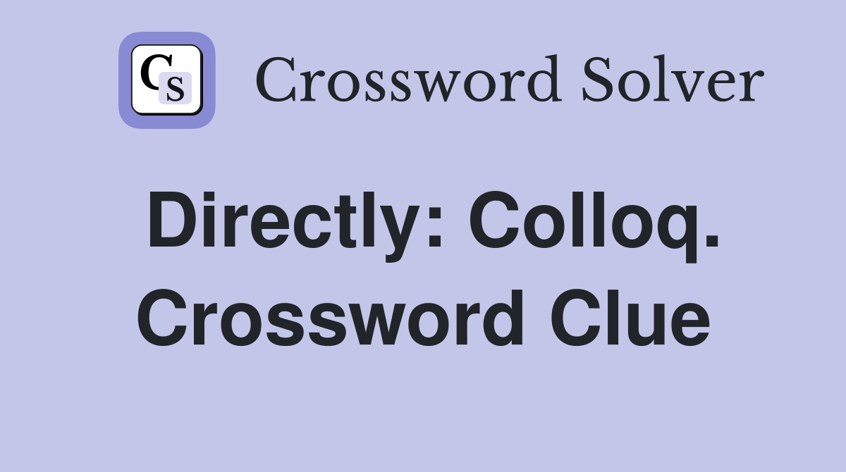 Directly: Colloq. Crossword Clue