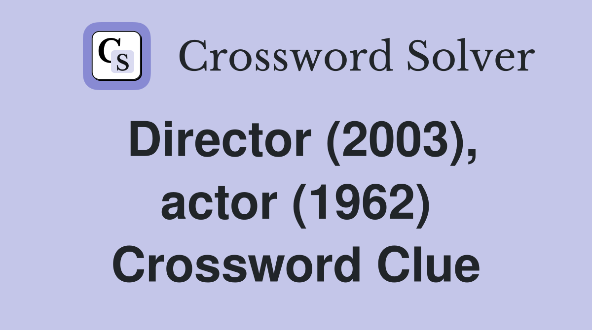 Director (2003), actor (1962) Crossword Clue