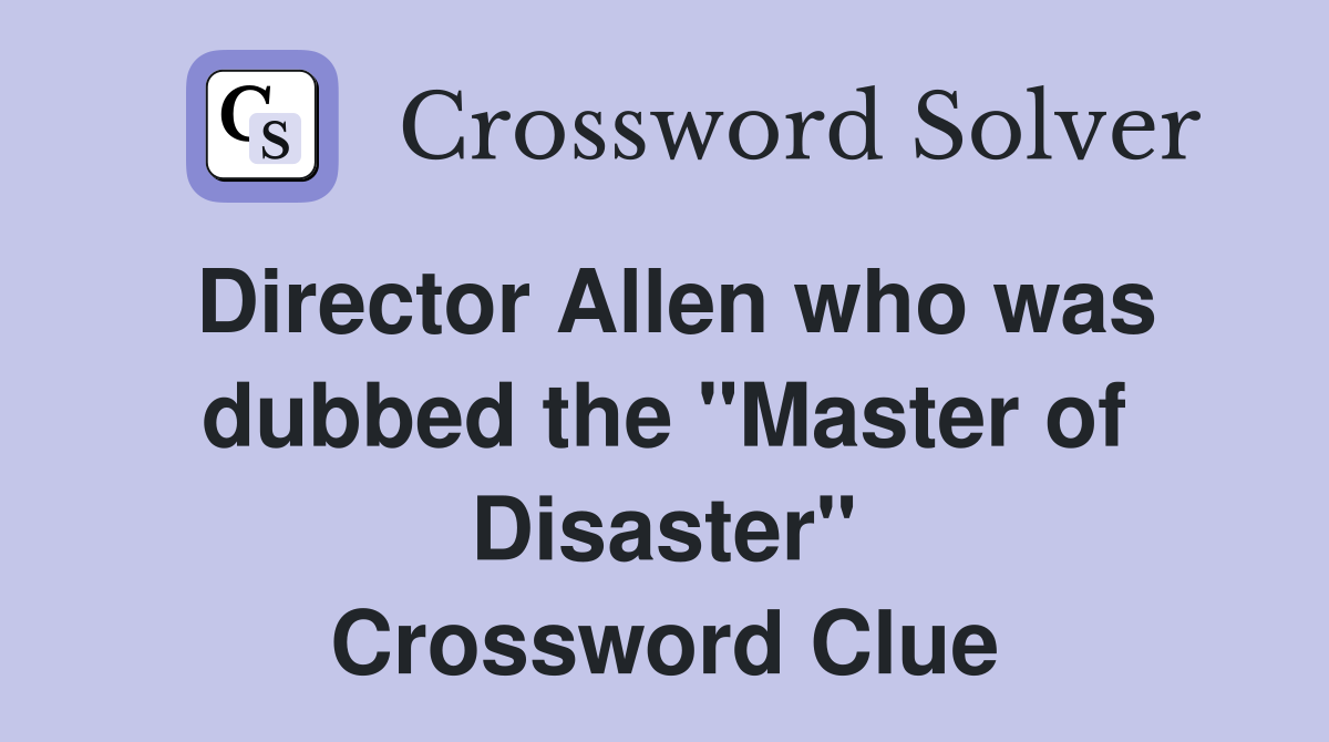 Director Allen who was dubbed the "Master of Disaster" Crossword Clue