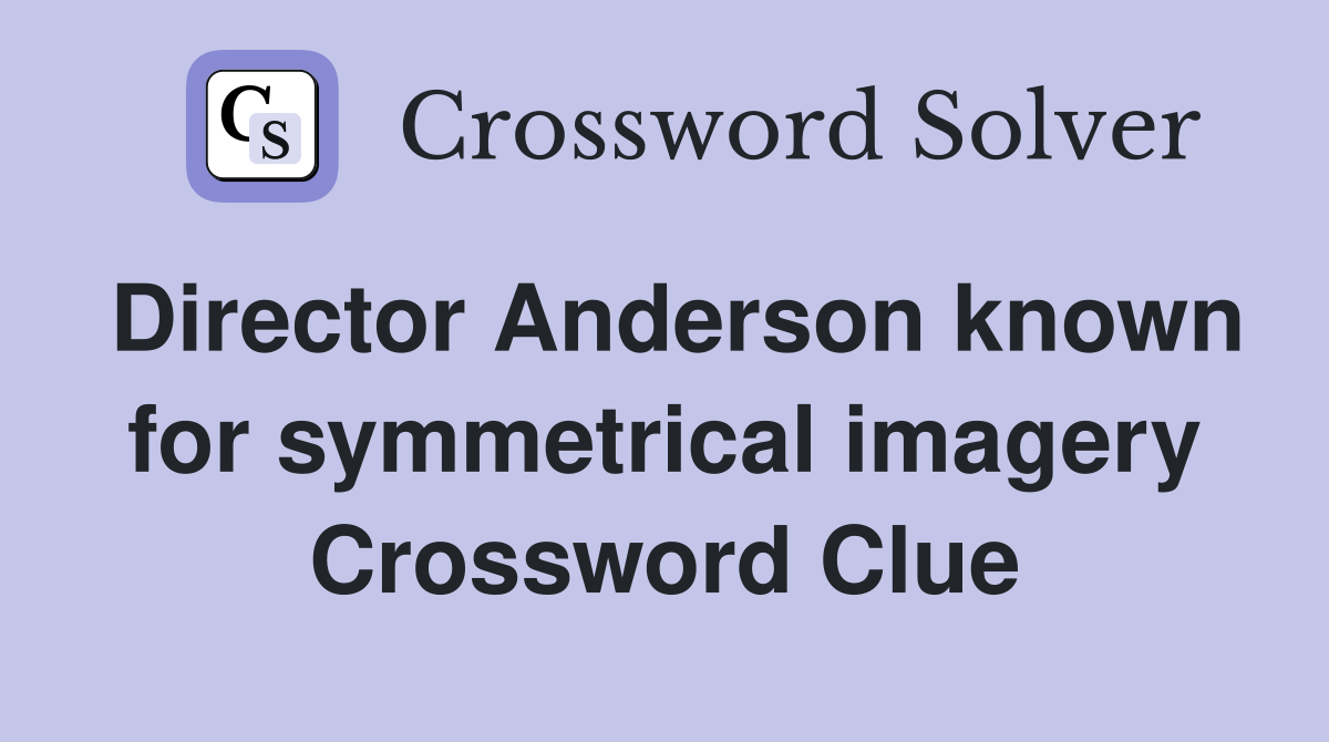 Director Anderson known for symmetrical imagery Crossword Clue