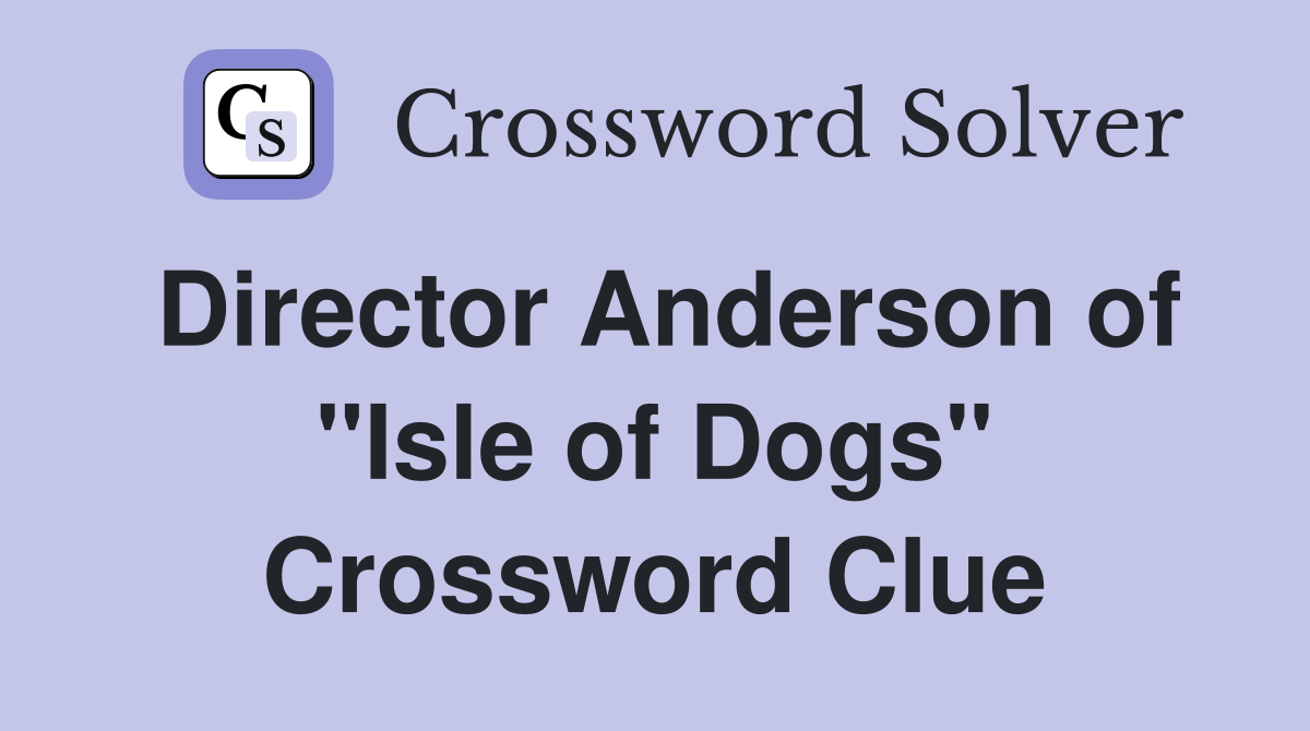 Director Anderson of "Isle of Dogs" Crossword Clue