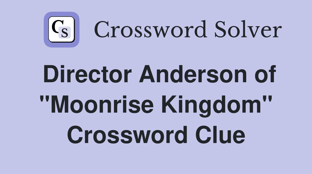 Director Anderson of "Moonrise Kingdom" Crossword Clue