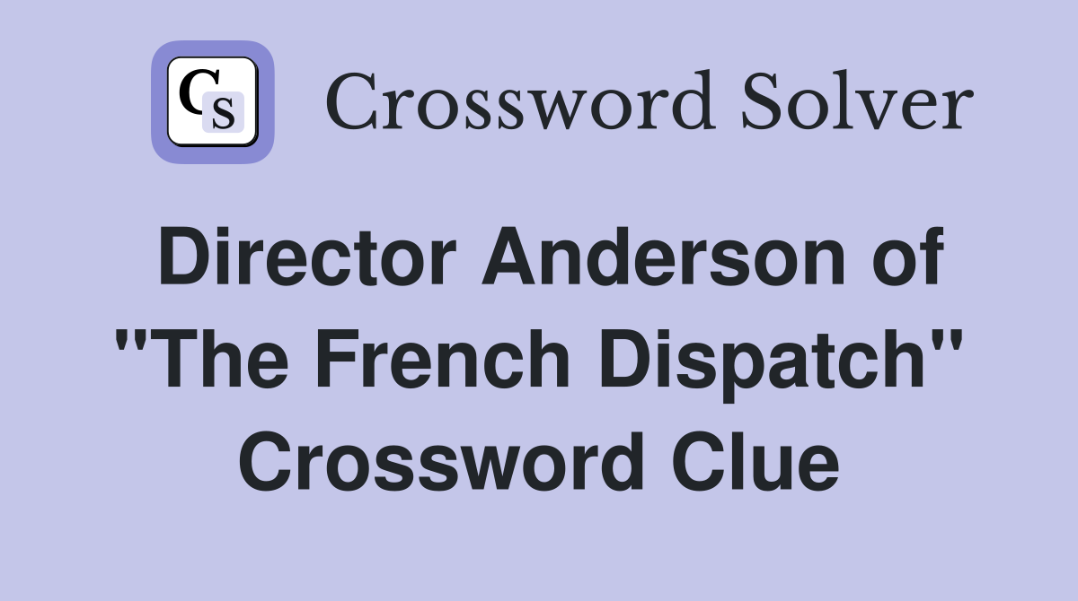 Director Anderson of "The French Dispatch" Crossword Clue