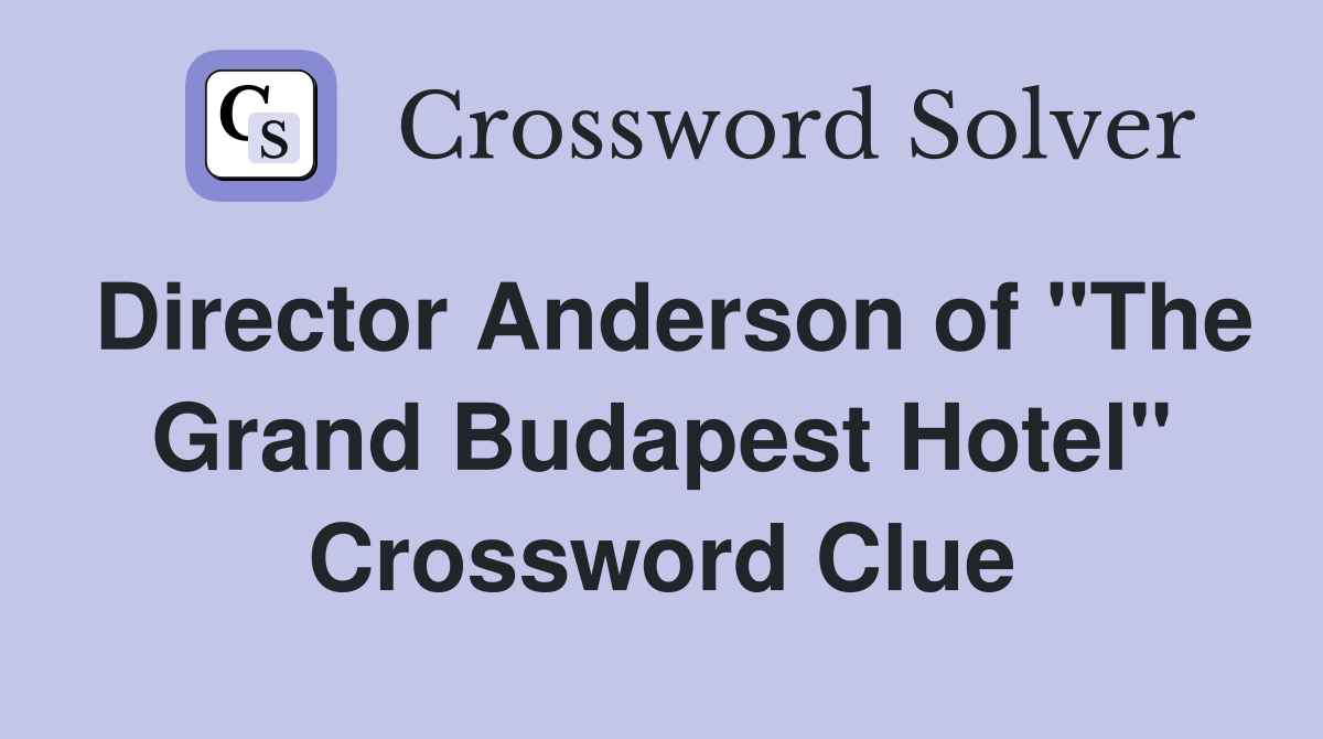 Director Anderson of "The Grand Budapest Hotel" Crossword Clue