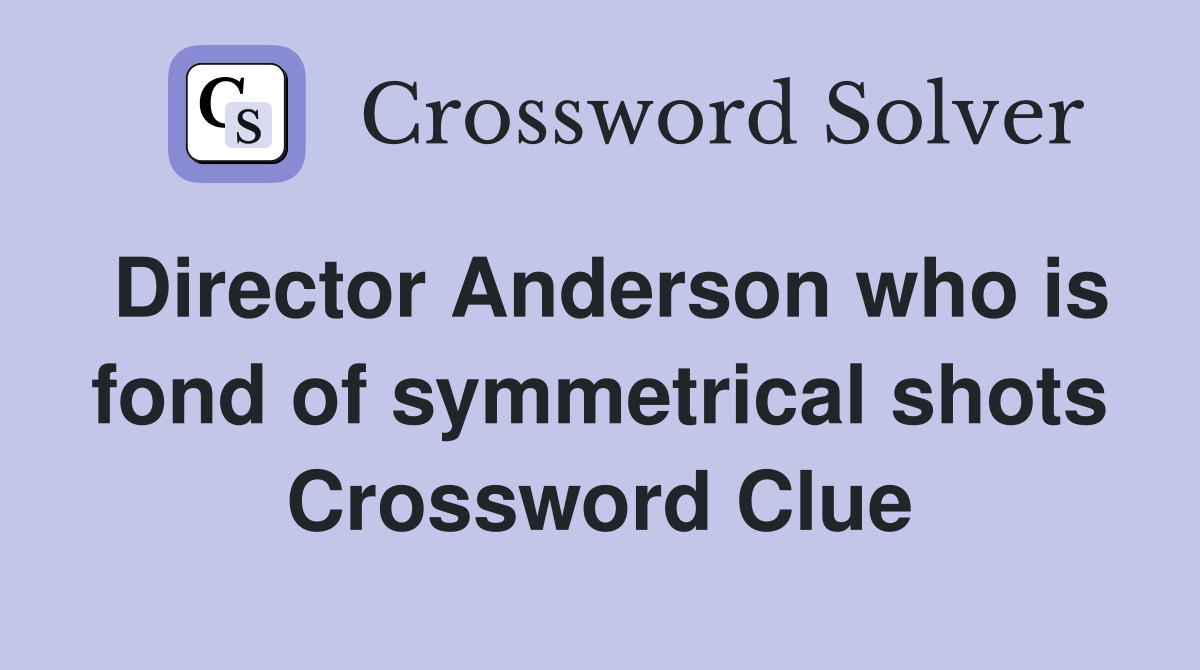 Director Anderson who is fond of symmetrical shots Crossword Clue