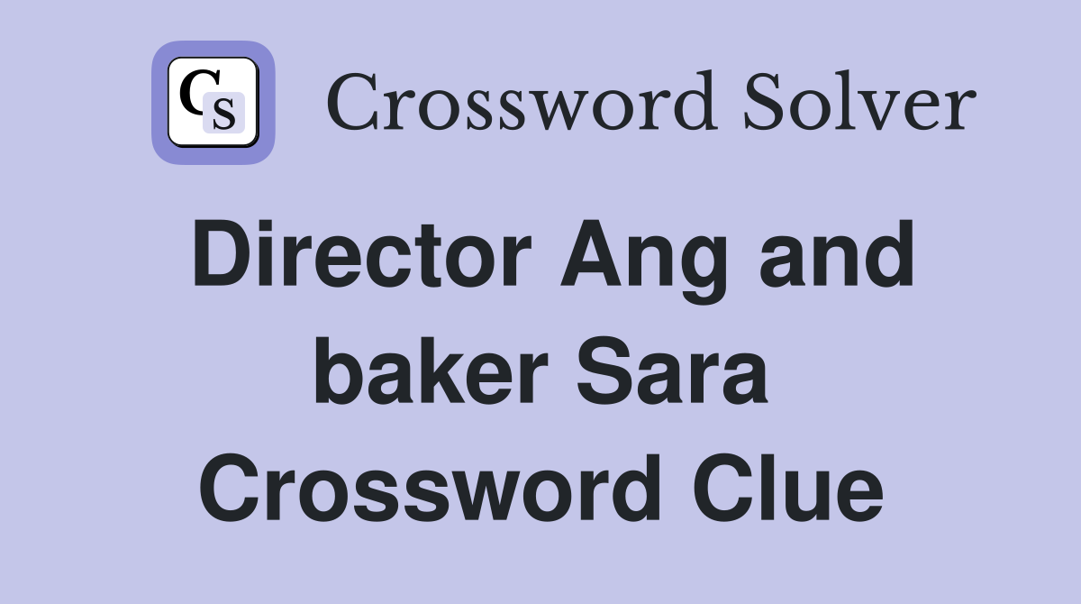 Director Ang and baker Sara Crossword Clue