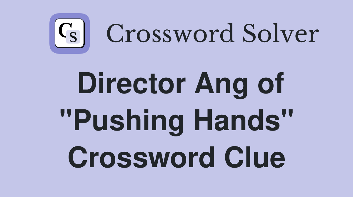 Director Ang of "Pushing Hands" Crossword Clue