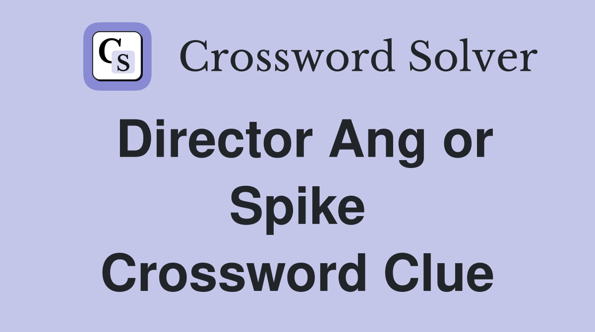 Director Ang or Spike Crossword Clue