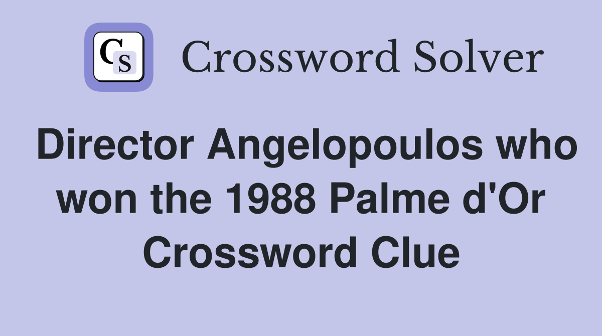 Director Angelopoulos who won the 1988 Palme d'Or Crossword Clue