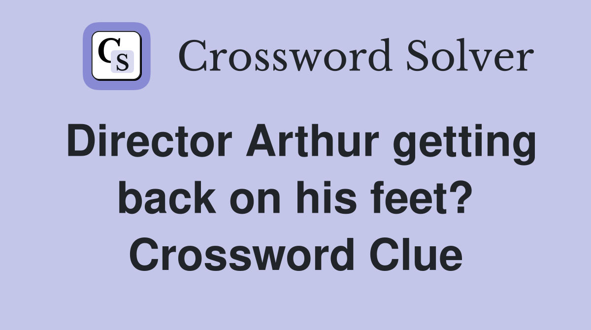 Director Arthur getting back on his feet? Crossword Clue