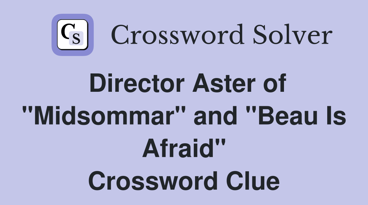 Director Aster of "Midsommar" and "Beau Is Afraid" Crossword Clue