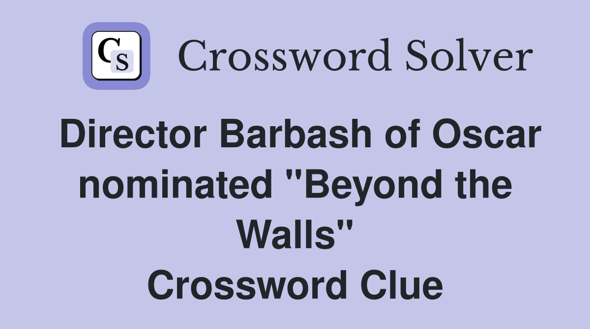 Director Barbash of Oscar nominated "Beyond the Walls" Crossword Clue