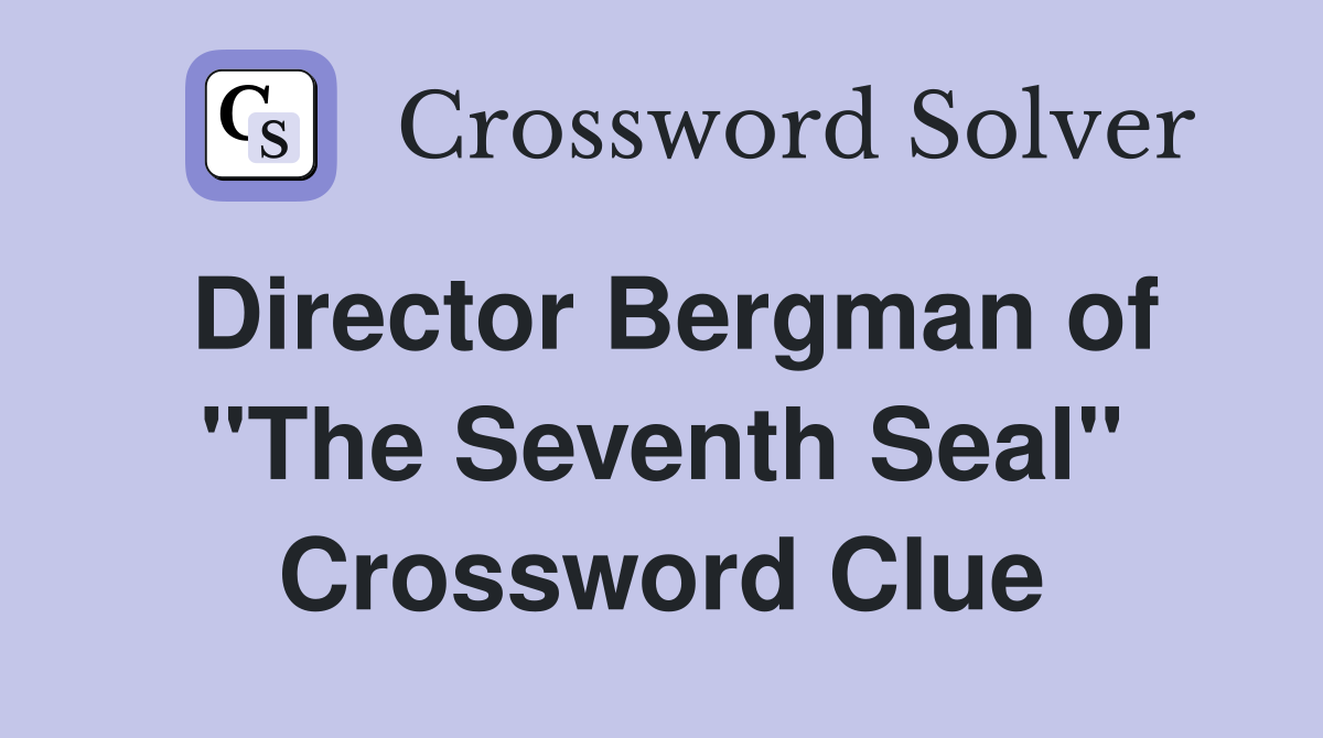 Director Bergman of "The Seventh Seal" Crossword Clue