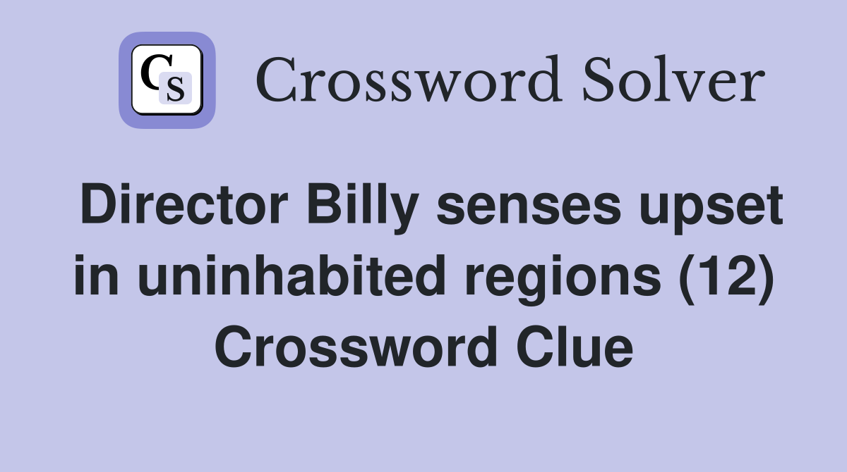 Director Billy senses upset in uninhabited regions (12) Crossword Clue