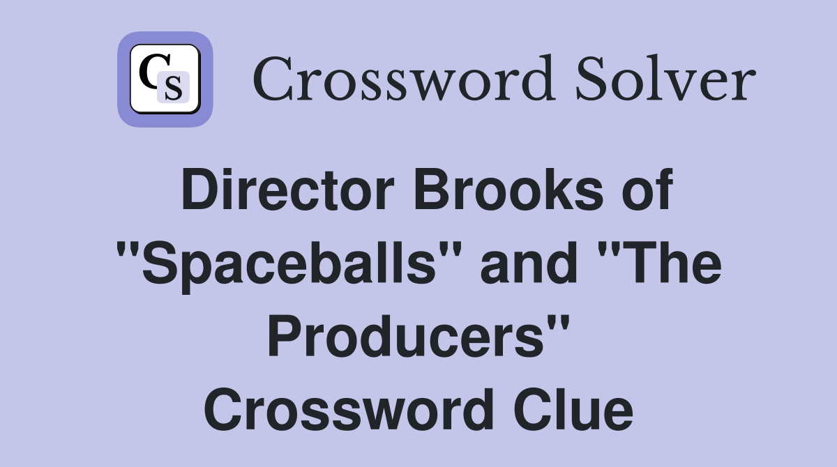 Director Brooks of "Spaceballs" and "The Producers" Crossword Clue