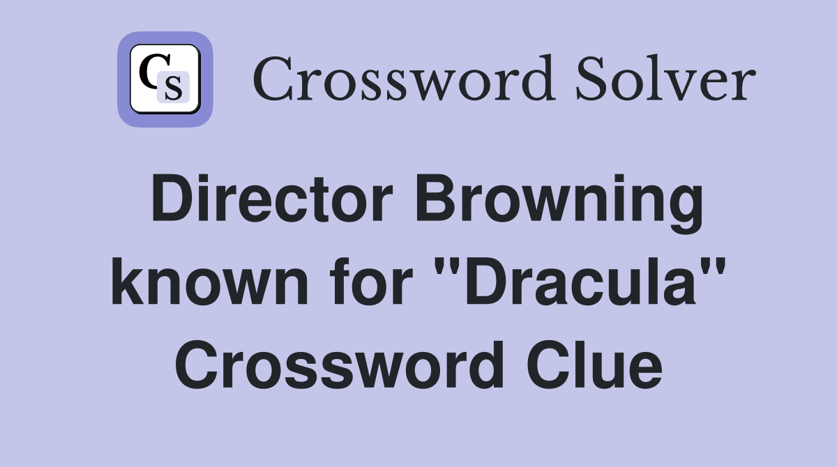Director Browning known for "Dracula" Crossword Clue