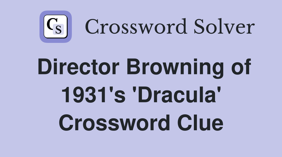 Director Browning of 1931's 'Dracula' Crossword Clue