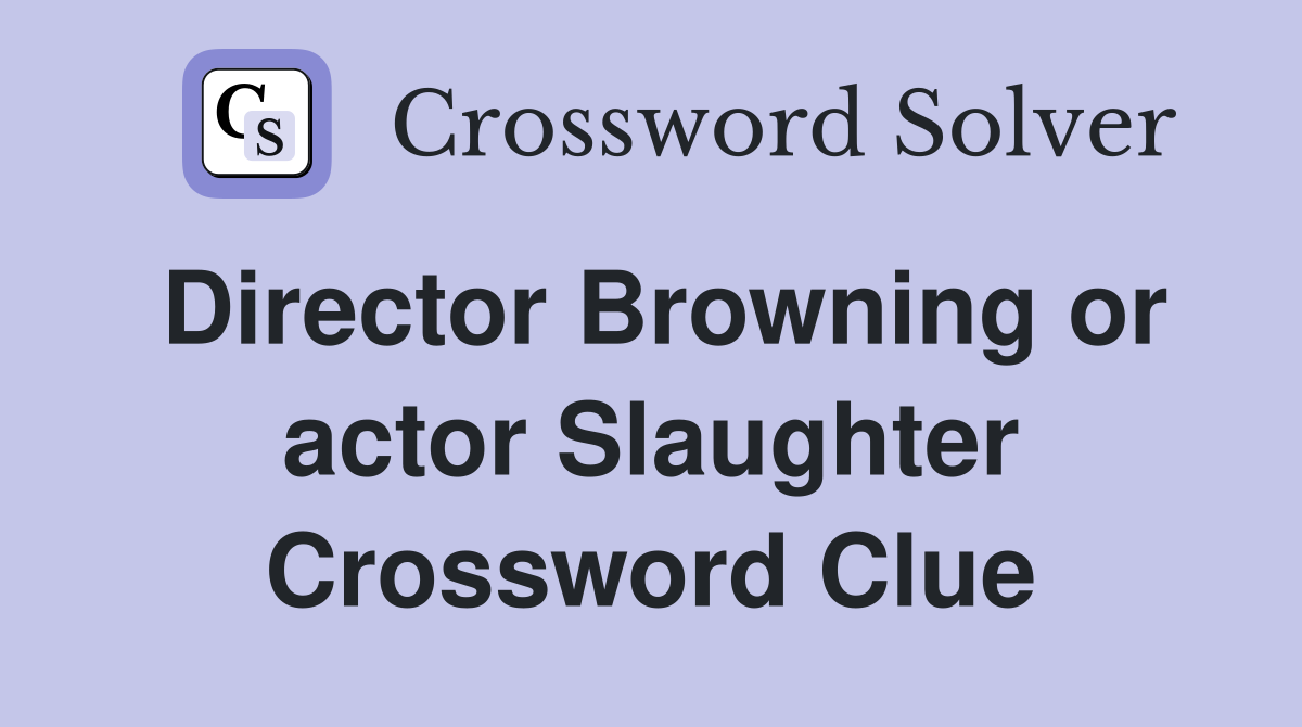Director Browning or actor Slaughter Crossword Clue