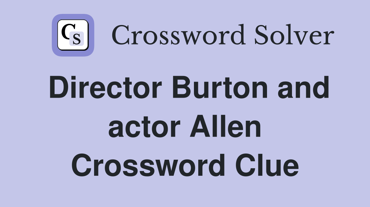 Director Burton and actor Allen Crossword Clue
