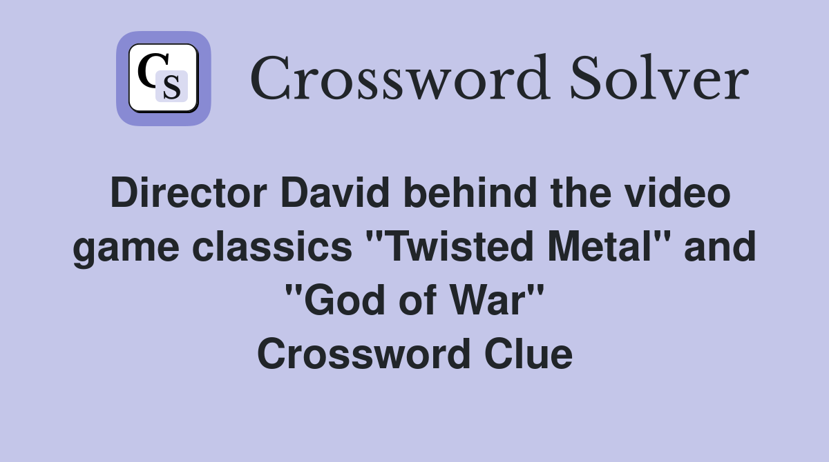 Director David behind the video game classics "Twisted Metal" and "God of War" Crossword Clue