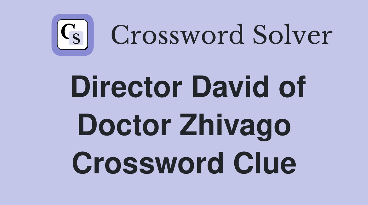 Director David of Doctor Zhivago Crossword Clue
