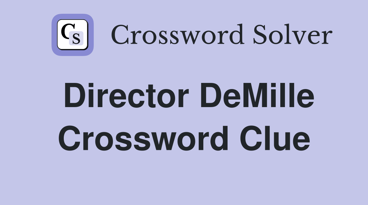 Director DeMille Crossword Clue