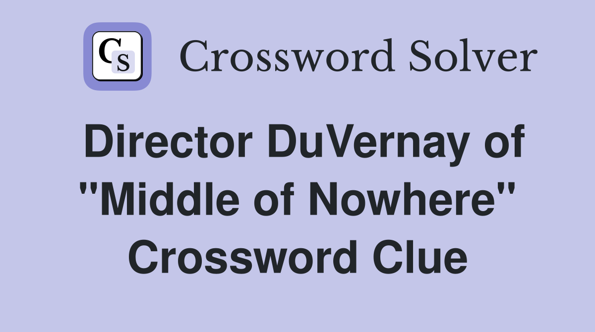 Director DuVernay of "Middle of Nowhere" Crossword Clue