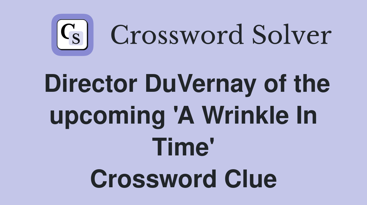 Director DuVernay of the upcoming 'A Wrinkle In Time' Crossword Clue