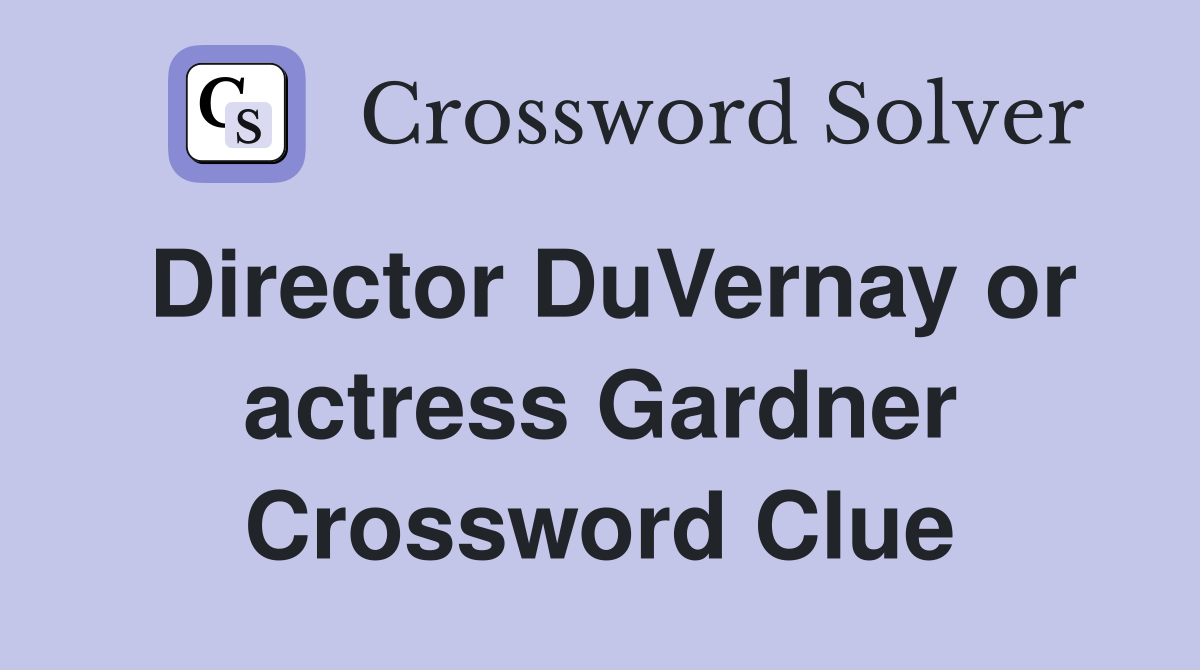 Director DuVernay or actress Gardner Crossword Clue