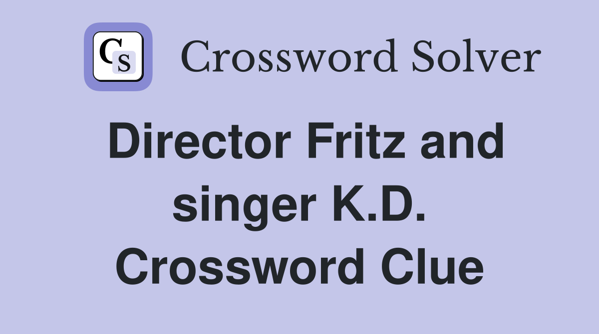 Director Fritz and singer K.D. Crossword Clue