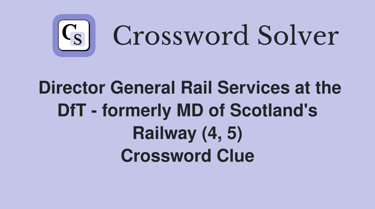 Director General Rail Services at the DfT - formerly MD of Scotland's Railway (4, 5) Crossword Clue