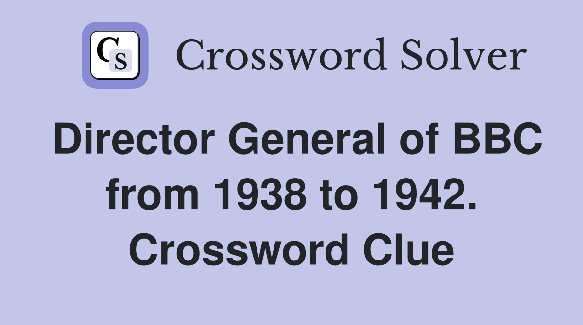 Director General of BBC from 1938 to 1942. Crossword Clue