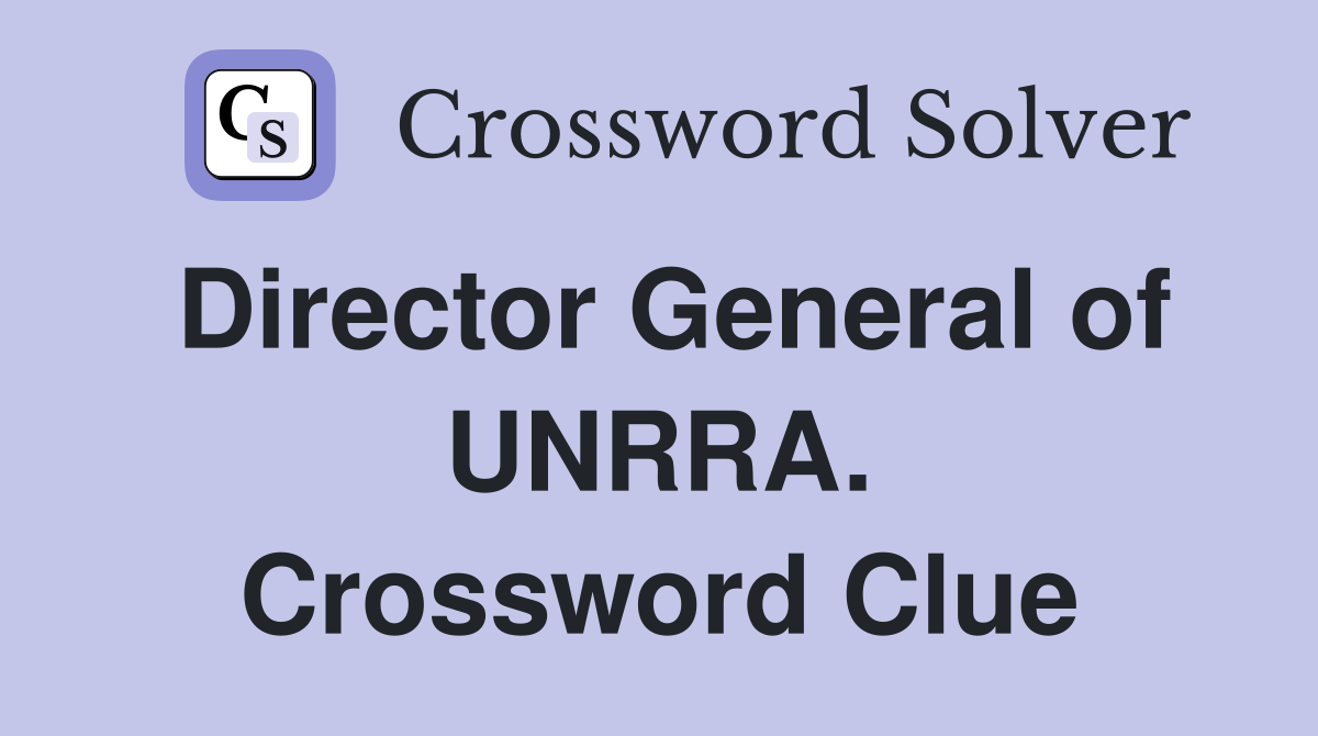 Director General of UNRRA. Crossword Clue