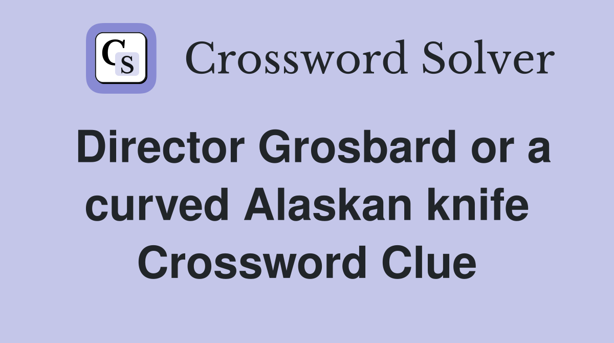 Director Grosbard or a curved Alaskan knife Crossword Clue
