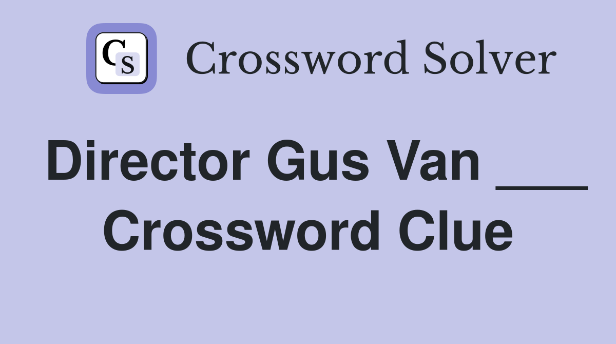 Director Gus Van ___ Crossword Clue