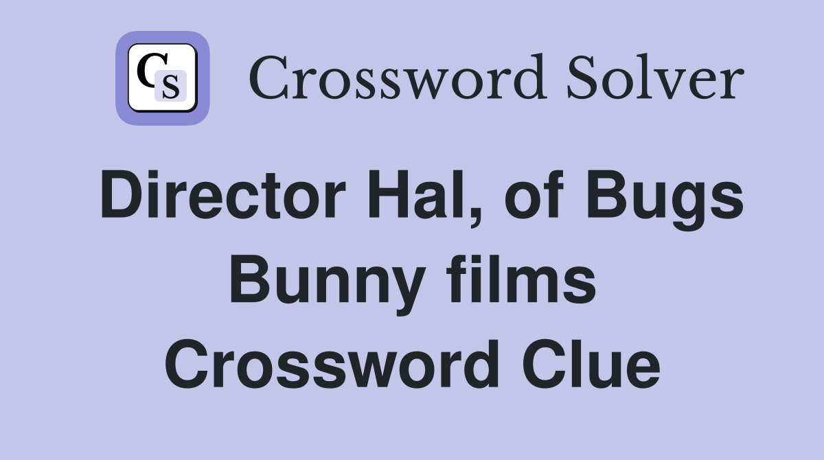 Director Hal, of Bugs Bunny films Crossword Clue