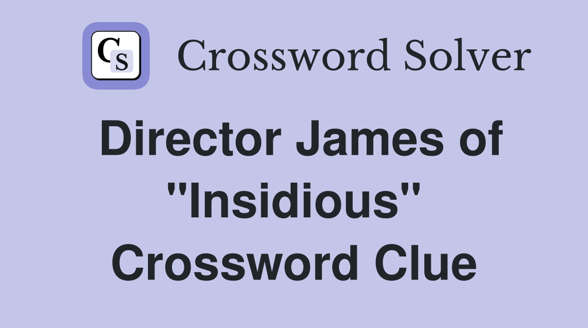 Director James of "Insidious" Crossword Clue