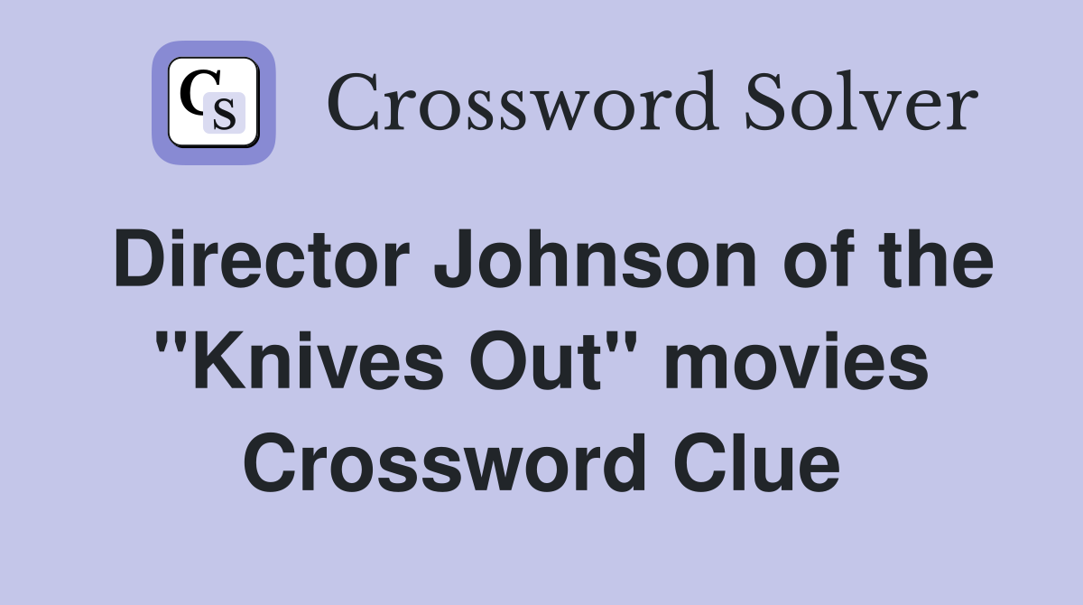Director Johnson of the "Knives Out" movies Crossword Clue