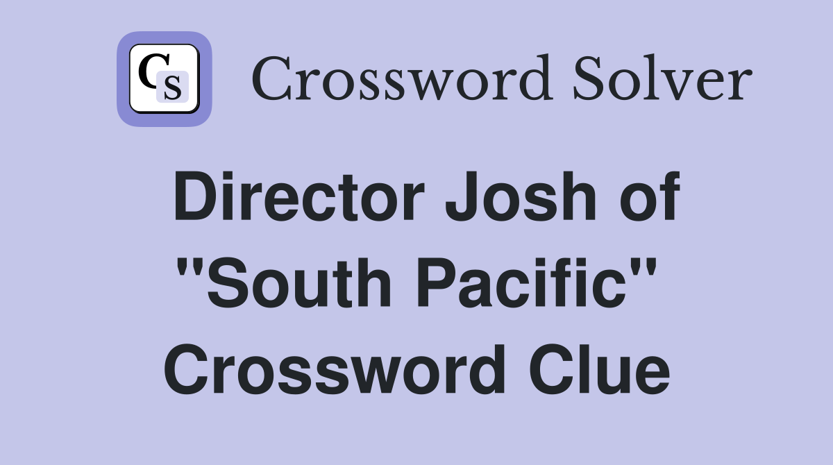 Director Josh of "South Pacific" Crossword Clue