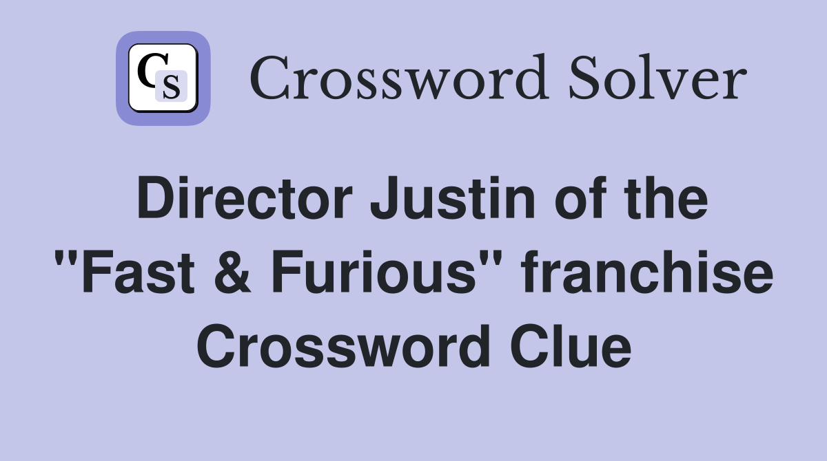 Director Justin of the "Fast & Furious" franchise Crossword Clue