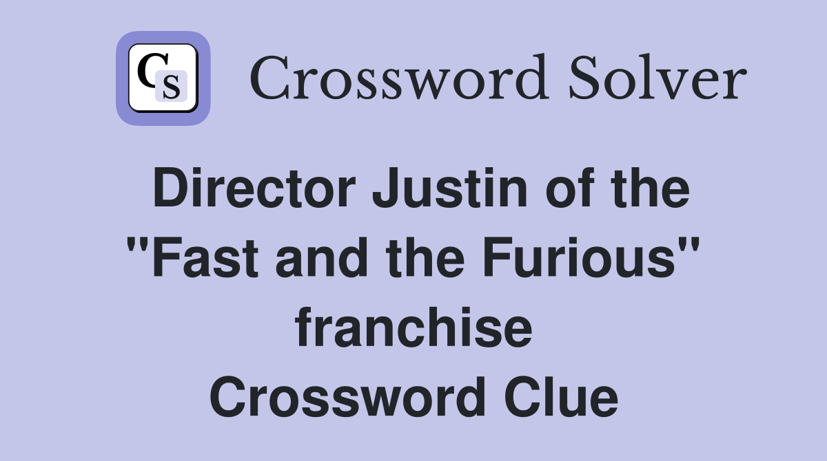 Director Justin of the "Fast and the Furious" franchise Crossword Clue