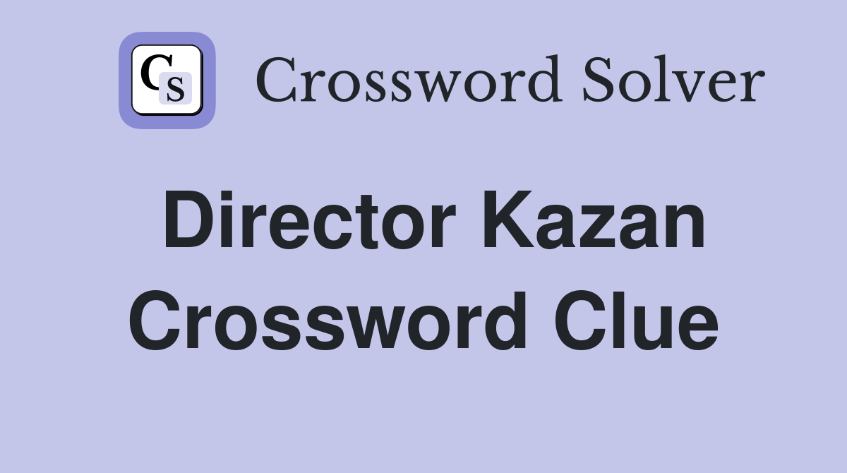 Director Kazan Crossword Clue