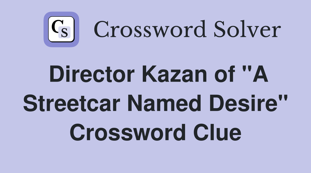 Director Kazan of "A Streetcar Named Desire" Crossword Clue