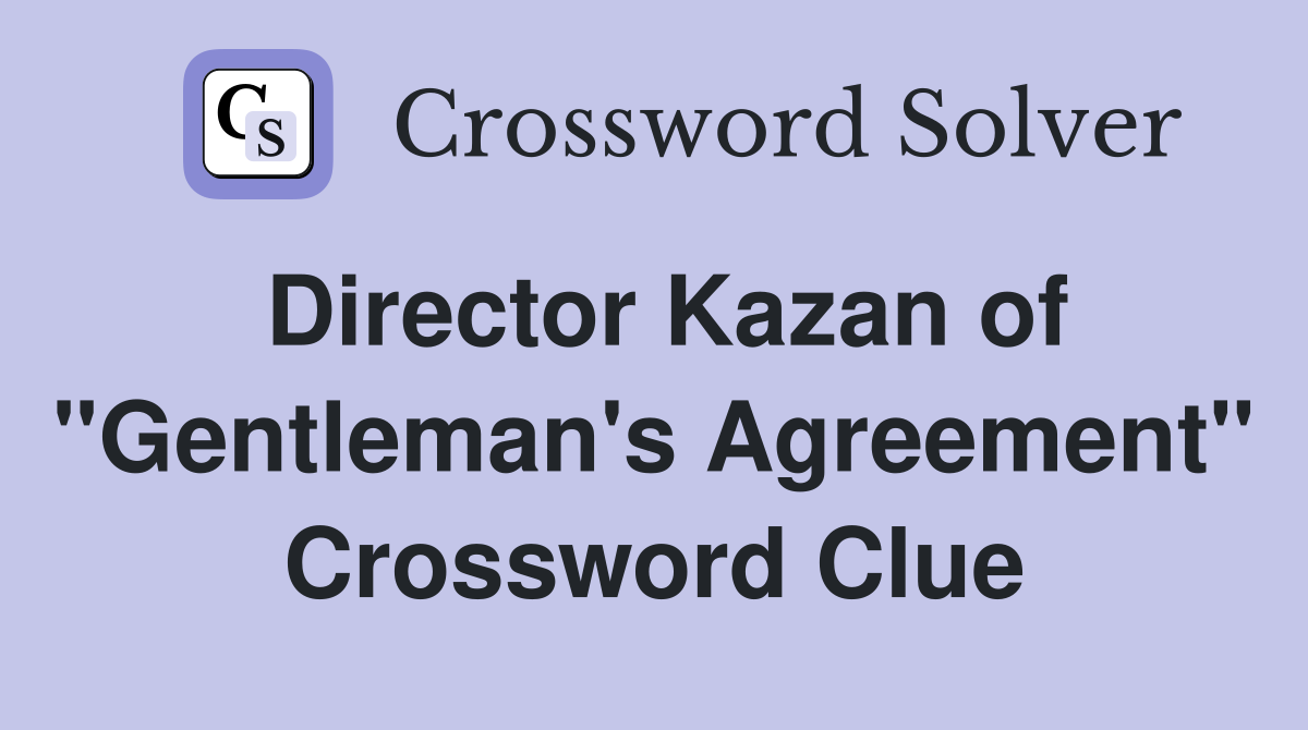 Director Kazan of "Gentleman's Agreement" Crossword Clue