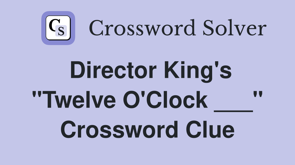 Director King's "Twelve O'Clock ___" Crossword Clue