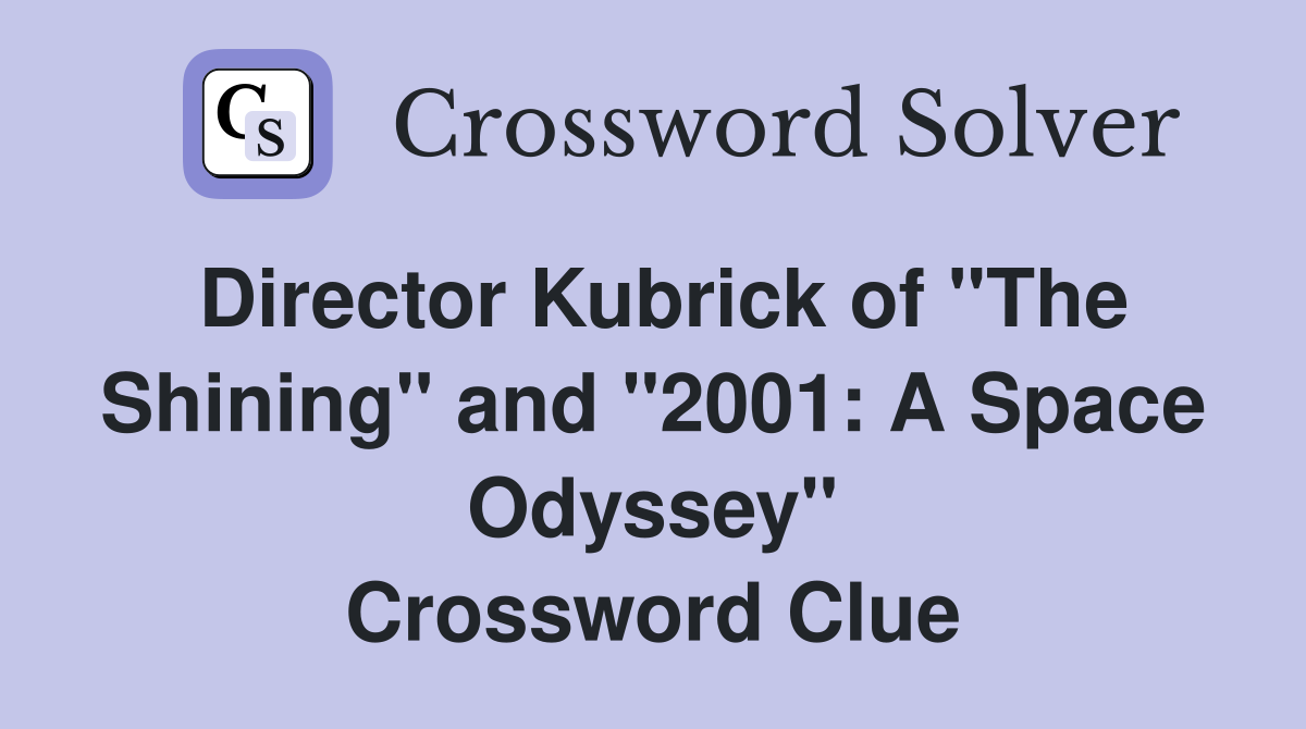 Director Kubrick of "The Shining" and "2001: A Space Odyssey" Crossword Clue