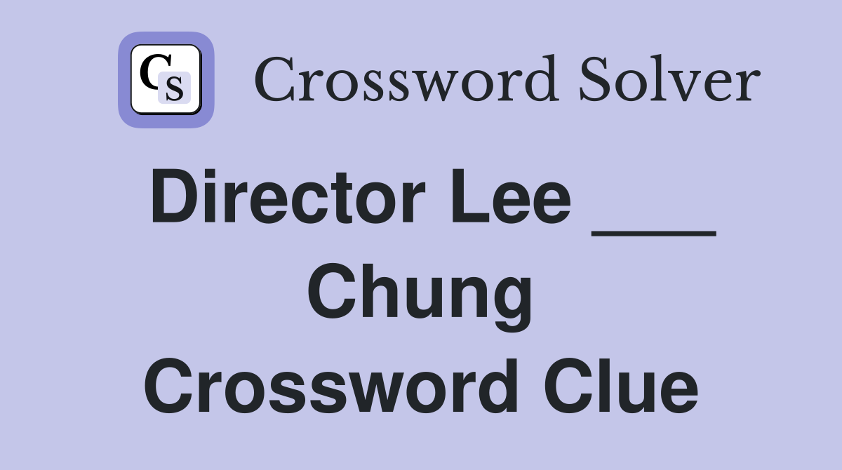 Director Lee ___ Chung Crossword Clue