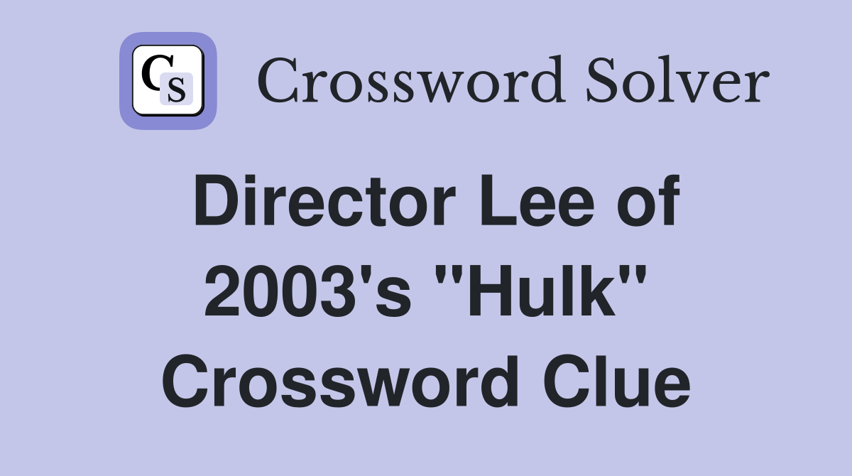 Director Lee of 2003's "Hulk" Crossword Clue