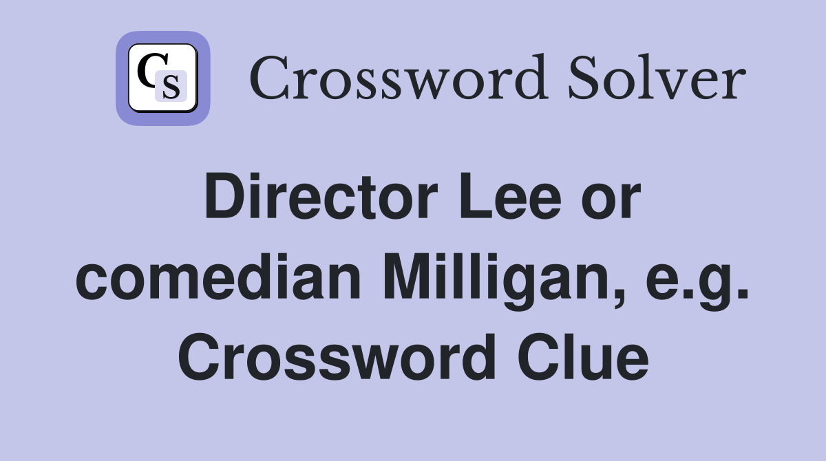 Director Lee or comedian Milligan, e.g. Crossword Clue