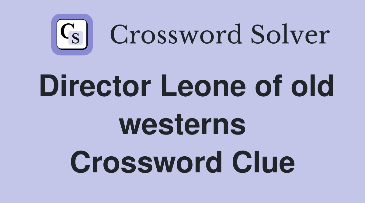 Director Leone of old westerns Crossword Clue